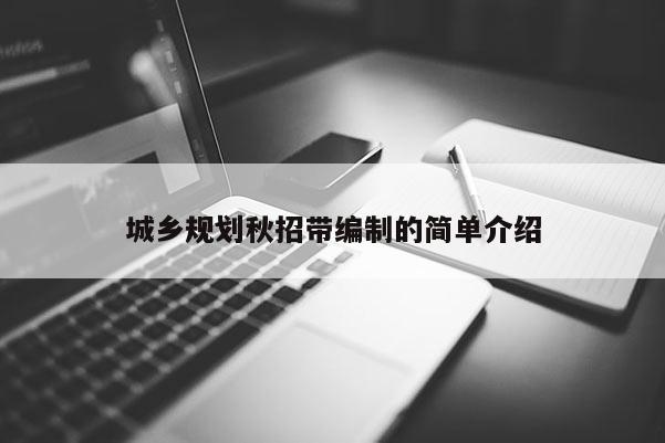 城鄉(xiāng)規(guī)劃秋招帶編制的簡(jiǎn)單介紹
