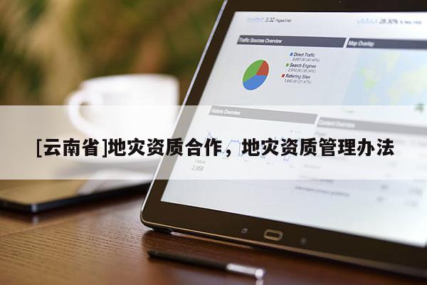 [云南省]地災資質合作，地災資質管理辦法