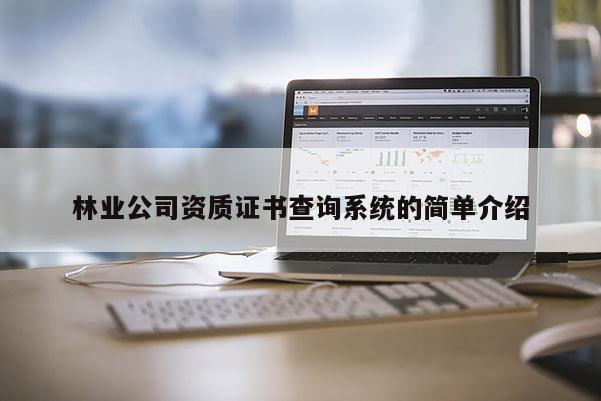 林業公司資質證書查詢系統的簡單介紹