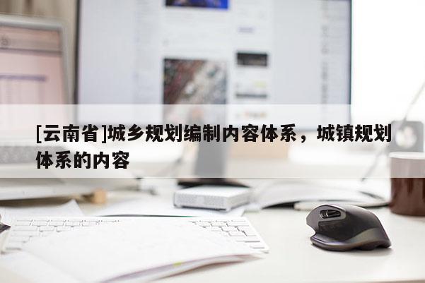 [云南省]城鄉規劃編制內容體系，城鎮規劃體系的內容