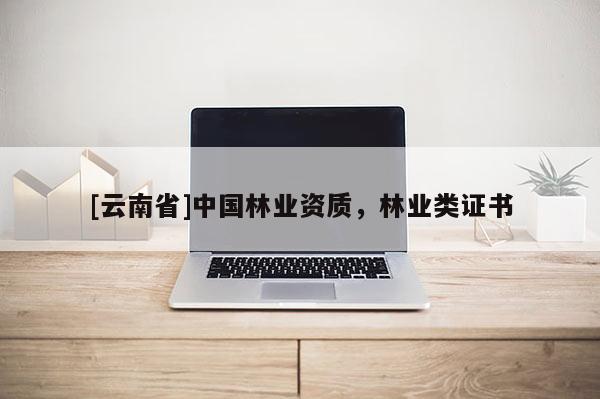 [云南省]中國林業資質，林業類證書