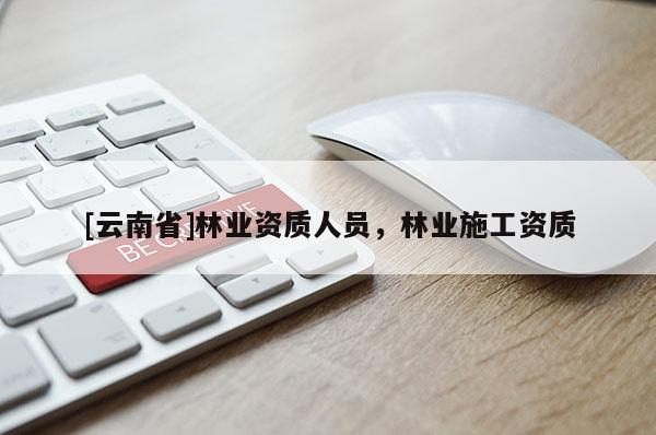 [云南省]林業資質人員，林業施工資質