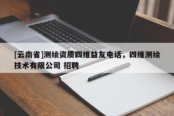 [云南省]測繪資質四維益友電話，四維測繪技術有限公司 招聘