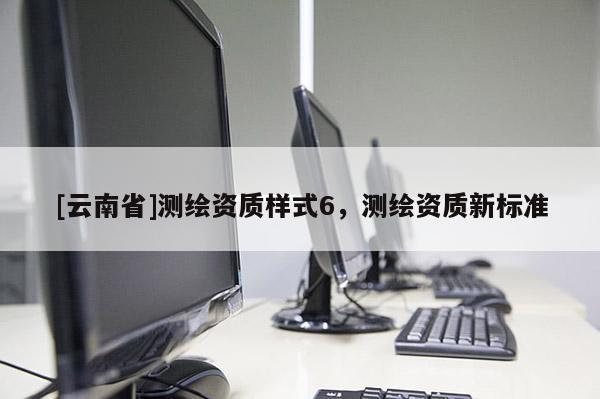 [云南省]測繪資質樣式6，測繪資質新標準