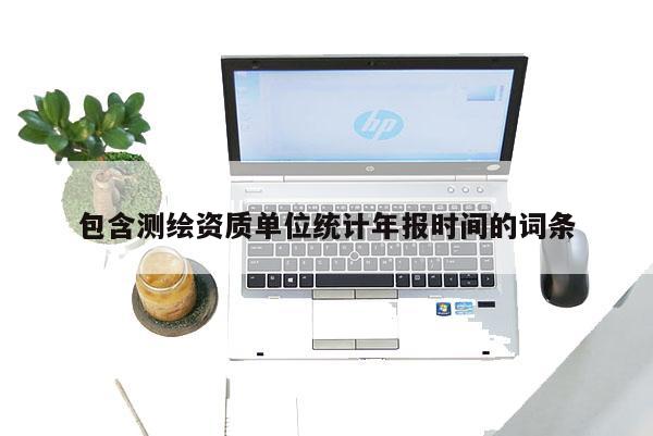 包含測繪資質單位統計年報時間的詞條