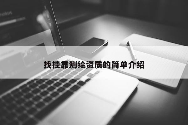 找掛靠測(cè)繪資質(zhì)的簡(jiǎn)單介紹