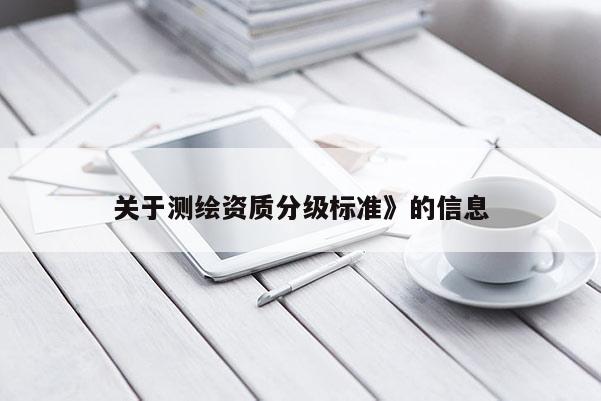關于測繪資質分級標準》的信息