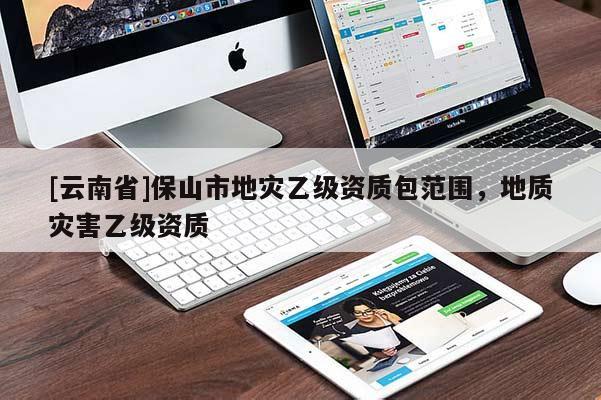 [云南省]保山市地災乙級資質包范圍，地質災害乙級資質